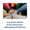 Around the World in Our Classroom: Welcoming all Cultures - RU# 1772