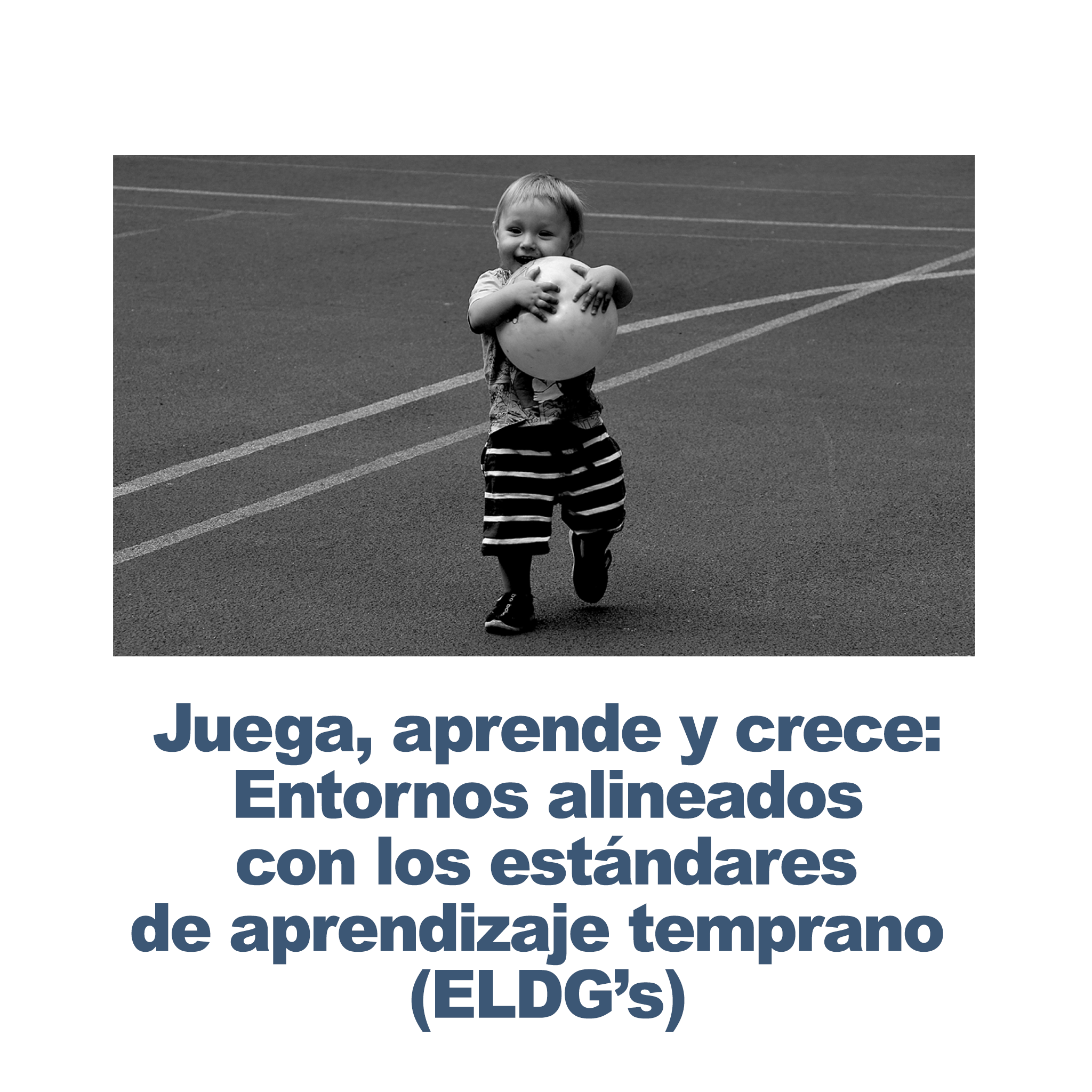 Juega, aprede, crece: Entornos alineados con los estándares de aprendizaje temprano (ELDG's)- RU# 1772.092926